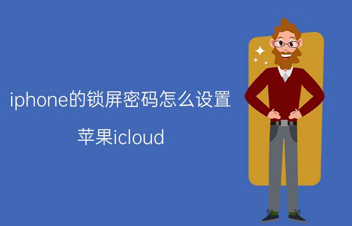 iphone的锁屏密码怎么设置 苹果icloud id和密码怎样设置？